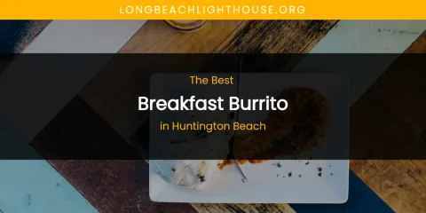 The Absolute Best Breakfast Burrito in Huntington Beach