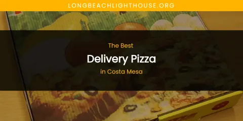 The Absolute Best Delivery Pizza in Costa Mesa