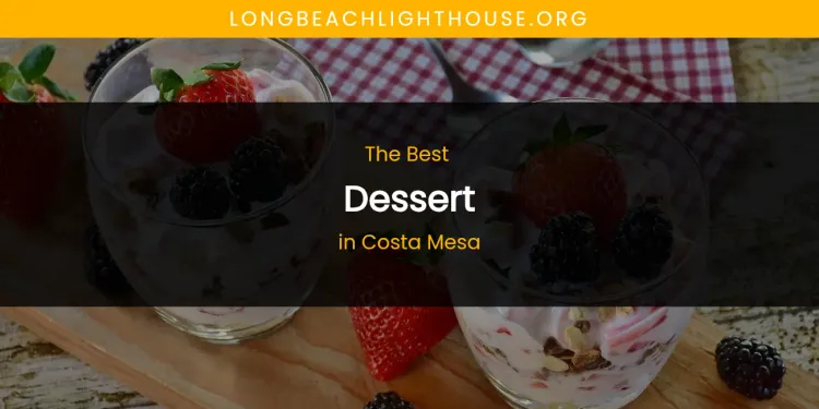 The Absolute Best Dessert in Costa Mesa  [Updated 2026]
