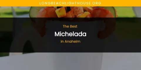 The Absolute Best Michelada in Anaheim