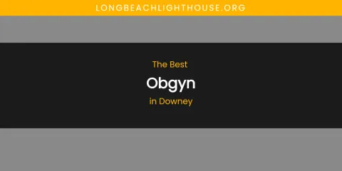 The Absolute Best Obgyn in Downey