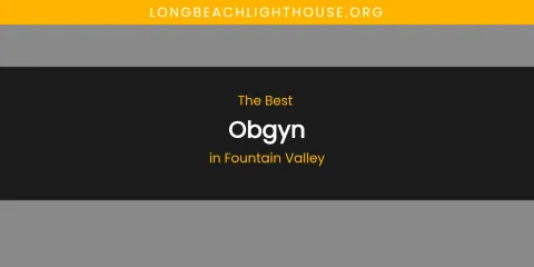 The Absolute Best Obgyn in Fountain Valley